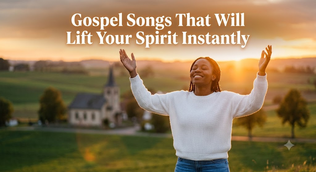 Gospel Songs That Will Lift Your Spirit Instantly